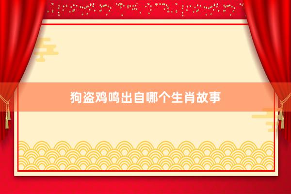 狗盗鸡鸣出自哪个生肖故事
